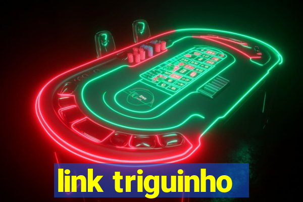 link triguinho